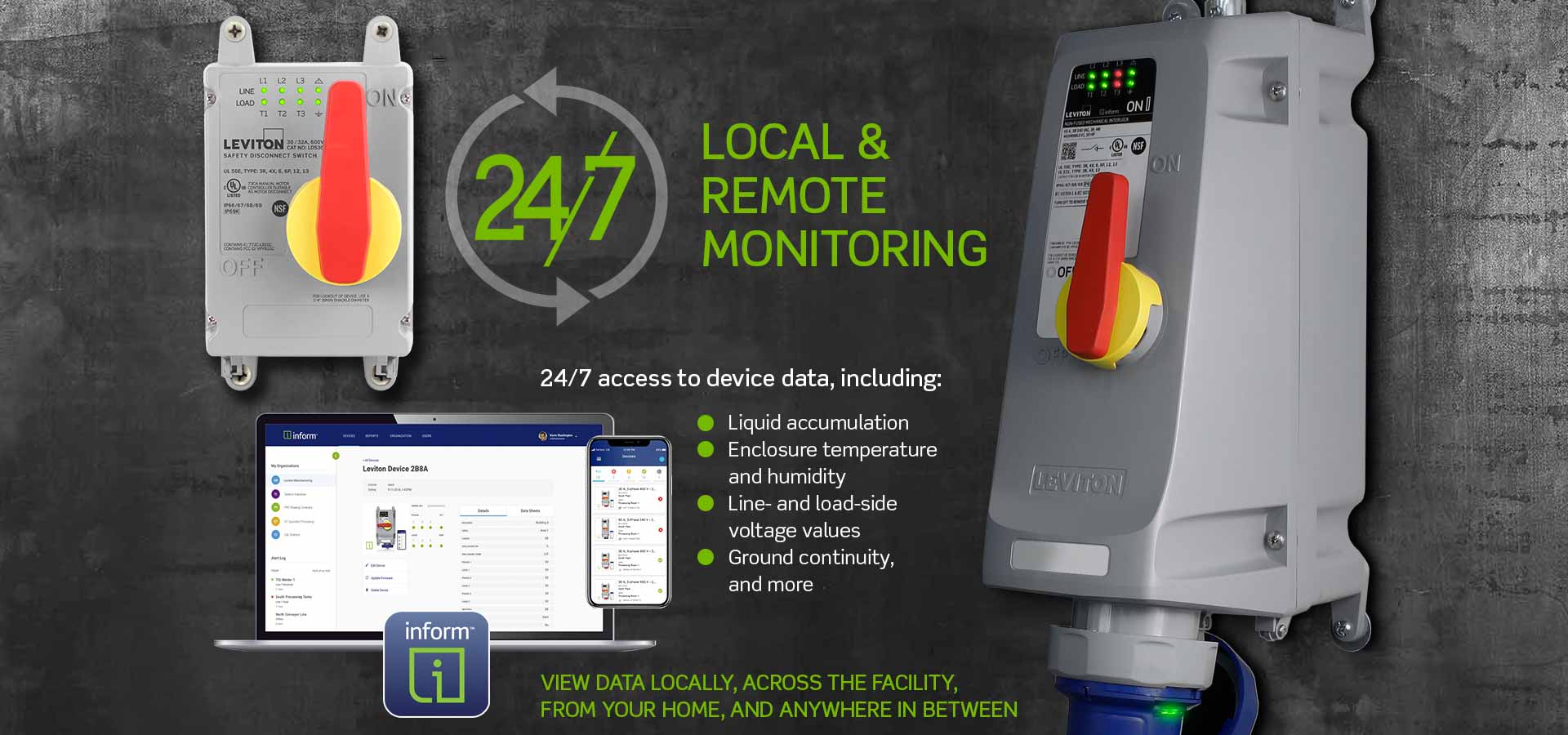 Monitorización local y remota24/7 - Acceso 24/7 a los datos del producto, incluida la acumulación de líquido, temperatura y humedad de la caja, valores de voltaje del lado de la línea y la carga, continuidad de la conexión a tierra y más. Vea los datos de forma local en todas las instalaciones desde su hogar y en cualquier lugar intermedio